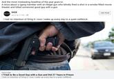 And the most misleading headline of the year goes to: A story about a (gang member with an illegal gun who blindly fired a shot in a smoke filled movie theater and killed someone) good guy with a gun VICE Jul 4 at 17:03 LIKE PAGE I had no intention of firing it-now I wake up every day to a quiet cellblock VICE.COM Tried to Be a Good Guy with a Gun and Did 27 Years in Prison I had no intention of firing it-now I wake up every day to a quiet cellblock.