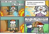 FEAR NOT LADY! Twitter screenshots ILL SAVE YOU!are memes KICK ん YEAH, SHE WAS ALREADY DEAD WHEN I FOUND HER