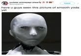 juulstar animepapi shawTy @animepapi420 Follow have u guys seen this picture of smooth yoda yet