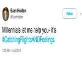 Euan Holden @EuanHolden Follow Millennials let me help you- it's #CatchingFlightsANDFeelings 1:22 AM -4 Jul 2018