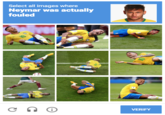 ayy lmao Select all images where Neymar was actually fouled VERIFY