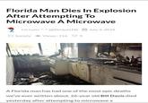 Florida Man Dies In Explosion After Attempting To Microwave A Microwave 7 I'm Luis! A-A (@Zerquix18) July 3, 2018 Society Views: 116 3 A Florida man has had one of the most epic deaths we've ever written about. 26-year old Bill Davis died yesterday after attempting to microwavea