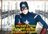 Captain America  So, you want a Potato But its 1845 and here you are stuck in Ireland