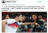 Coming Home Lyrics Stephen Butler @StephenDJButler Follow Replying to @DaleBennett91 @HarryMaguire93 "...Il'm coming home, I'm coming home, l'm coming... do I need to know the rest of the lyrics?" x