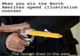 When you win the North American speed illustration contest The fastest draw in the west. ematic.net