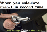 When you calculate 2+2-1 in record time The fastes t Maths in the weshemate in the weshematic
