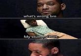 what's wrong bro My stummy hurt