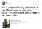 Ali @ahhliikazam Follow What's the point in having a relationship if your SO can't word for word recite shREK???? Actual dream. Shook. Added to the dream boi list. Maria @Maria_Karras Stuck in the car for 2 hours with this Show this thread 2:08