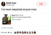 Maddie Roger @maddie_roger Follow l've never respected anyone more Maria @Maria_Karras Stuck in the car for 2 hours with this Show this thread 2:08 4:41 AM-10 Jul 2018 3 Retweets 20 Likes