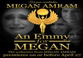 An Emmy for Megan Poster Farys onsidoratian MEGAN AMRAM An Emmy MEGAN for The webseries from MEGAN AMRAM premieres on or before April 27