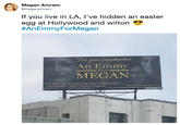 If you live in LA, I've hidden an easter egg at Hollywood and wilton 😎 #AnEmmyForMegan Megan Amram meganamram If you live in LA, I've hidden an easter egg at Hollywood and wilton #AnEmmyForMegan or your consideration An Emmy for MEGAN I'd like an Emmy for my web series" Megan Amran, future Emmy nom anemmyformegan.com 000611