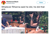 Fleetwood Black @LifeWithJRDN Follow Whatever Rihanna said he did, he did that s---. THE SHADE