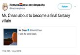 Neptuna post-con despacito @Arachneraphobia Follow Mr. Clean about to become a final fantasy villain Mr. CleanRealMrClean I wish for world clean. 11:08 PM-14 Jul 2018