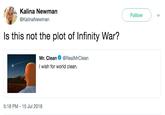 Kalina Newman Follow @KalinaNewman Is this not the plot of Infinity War? Mr. CleanRealMrClean I wish for world clean. 5:18 PM-15 Jul 2018
