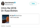 Dana Schwartz DanaSchwartzzz Follow V Infinity War (2018) Dir: Russo Brothers Mr. CleanRealMrClean I wish for world clean. 2:03 PM-15 Jul 2018