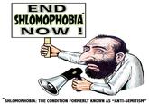 END SHLOMOPHOBIA NOW SHLOMOPHOBIA: THE CONDITION FORMERLY KNOWN AS "ANTI-SEMITISM'"