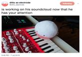 ditto as electrode @ditto_electrode Following is working on his soundcloud now that he has your attention 洁, ㄥ 9:46 PM-7 Jul 2018