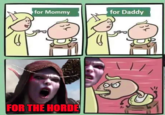 for Mommy for Daddy FOR THE HORDE