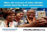 Men, let women of color decide what's best for their community. DEMOCRATS #NoMenMidterms CHANGE THAT MATTERS