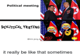 Political meeting POLITICALYeETING: 700 @kim.jong.d it really be like that sometimes