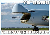 Meme from a "listicle":/memes/listicles of "FightMilk22":https://twitter.com/FightMilk22 with a picture of a helicopter taking off from the nose cargo hold of a large cargo plane with caption joking "yo dawg" implying that we heard you like aircraft and so we put an aircraft in your aircraft so you can fly when you fly.
