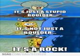 IT'S JUSTA STUPID BOULDER TSNOT JUSTA BOULDER ITSA ROCK! GAG COM/GAG/5113528