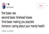 Follow @princesslysi first base: sex second base: forehead kisses third base: making you playlists homerun: caring about your mental health 7:23 PM -21 Jul 2018