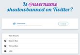 ls@username shadowbanned on Tvitter? Username CHECK Test Results ? Search Ban ? Thread Ban 2 QFD