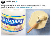Food & Wine @foodandwine FOOD WINE Mayonnaise is the most controversial ice cream flavor: trib.al/jUQPhO NG OUT THE BEST LLMANNS REAL ISE