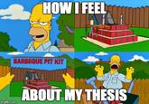 HOW I FEEL BARBEQUE PIT KIT ABOUT MY THESIS imgflip.com