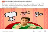 pearlrebs-deactivated20170202 Critics in 2010: Sherlock is so groundbreaking with the way it shows Sherlock's deductions on screen! Blue's Clues, 1996: 136,360 notes