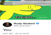 Rudy Banana Tonigmt ladult swim 00D Rudy Giuliani O @RudyGiuliani You 9:07 AM -29 Jul 2018