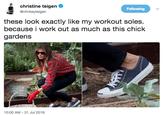 christine teigen @chrissyteigen Following these look exactly like my workout soles because i work out as muc gardens h as this chick 10:00 AM-31 Jul 2018