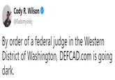 Cody R. Wilson @Radomysisky By order of a federal judge in the Western District of Washington, DEFCAD.com is going dark