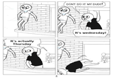 DONT DO IT MY DUDE! It's wednesday! It's actually Thursday