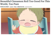 Beautiful Cinnamon Roll Too Good For This World, Too Pure NEWS IN BRIEF Local Food ISSUE 50.03 Jan 23, 2014 face nose facial expression text cartoon child smile head forehead cheek emotion boy toddler human behavior