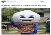 Nick Hervatin @nickhervatin Follow ) ﹀ Replying to @iPurrple Scoopie beats your Baskin Robin any day. #Team Scoop ie Calver