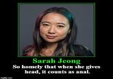 Sarah Jeong: So homely that when she gives head, it counts as a---.
~Signed: Straight White Male

https://imgflip.com/i/2fczt9