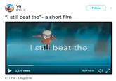 YQ @YQ H Follow "I still beat tho"- a short film I still beat tho 2,576 views 0:04/0:16 8:11 PM-3 Aug 2018
