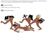 I find it funny how atheists on the internet have essentially ruined atheism from ever being a respectable movement ever again cottoncatking God works in mysterious ways. ceorl-doth-shill