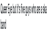 Queer Eye but it's five guys who are a ska band