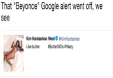 That "Beyonce" Google alert went off, we see Kim Kardashian West@KimKardashian Like butter, #Butter350's#Yeezy