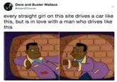 Dave and Buster Wallace @AdamEDowner every straight girl on this site drives a car like this, but is in love with a man who drives like this