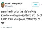 whomst'll willie thy nelson @AgrippaNothing Follow every straight girl on this site *warbling sound descending into sputtering and i die of a heart attack while people rightfully spit on me* 12:33 AM - 7 Aug 2018