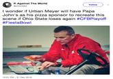 P Against The World @chillin662 Follow I wonder if Urban Meyer will have Papa John's as his pizza sponsor to recreate this scene if Ohio State loses again #CFBPlayoff #FiestaBowl 10:01 PM-31 Dec 2016