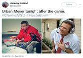 Jeremy Ireland Follow @Jireland80 Urban Meyer tonight after the game. #ClemvsOSU #FiestaBowl 10:40 PM -31 Dec 2016
