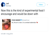 Follow @iamfase Now this is the kind of experimental food l encourage and would be down with uN FOOD INSIDER Φ @InsiderFood No, this isn't a ham, it's a smoked watermelon 3:25 9:16 AM-9 Aug 2018