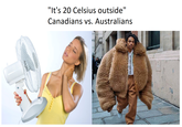 "It's 20 Celsius outside" Canadians vs. Australians