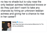 no tea no shade but is ruby rose the only lesbian actress hollywood knows or do they just don't want to take any chances by hiring an unknown lesbian actress and giving her a chance to rise in her career? Variety Ф @Variety Ruby Rose has been announced as Batwoman for The CW bit.ly/2AQZDDy N USA