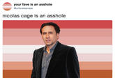 your fave is an a------ @urfaveisanass nicolas cage is an a------